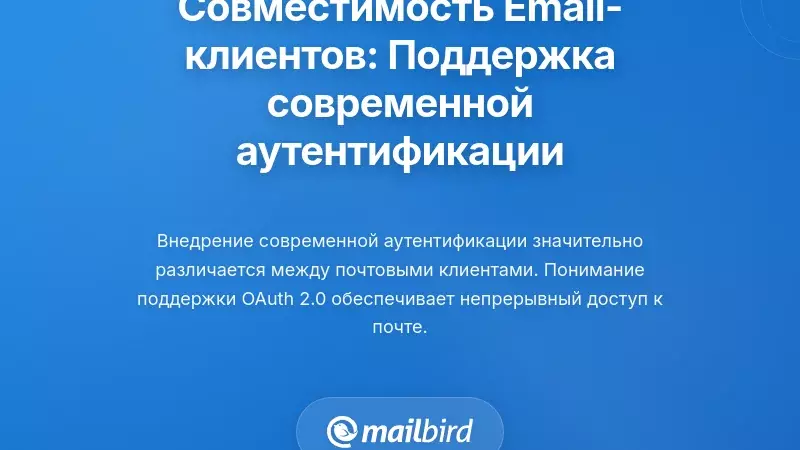 Совместимость почтовых клиентов: какие приложения поддерживают современную аутентификацию