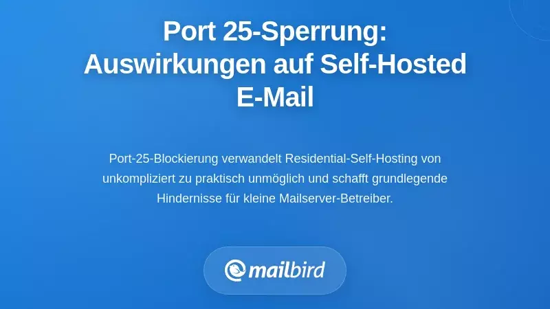 Die Realit&auml;t: Wie die Blockierung des Ports 25 selbstgehostete E-Mails beeintr&auml;chtigt