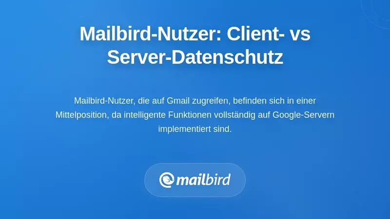 Die Einzigartige Position von Mailbird-Nutzern: Datenschutz auf Client- versus Server-Seite