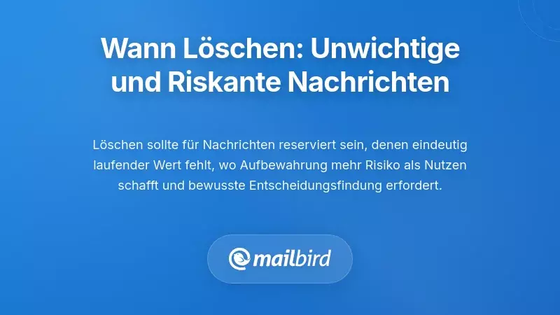 Wann Löschen: Strategische Entfernung von Nachrichten mit geringem Wert und hohem Risiko