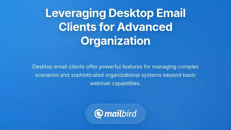 Leveraging Desktop Email Clients for Advanced Organization