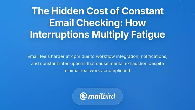 The Hidden Cost of Constant Email Checking: How Interruptions Multiply Fatigue