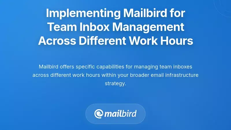 Implementing Mailbird for Team Inbox Management Across Different Work Hours