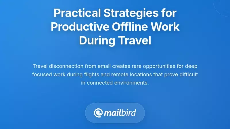 Practical Strategies for Productive Offline Work During Travel
