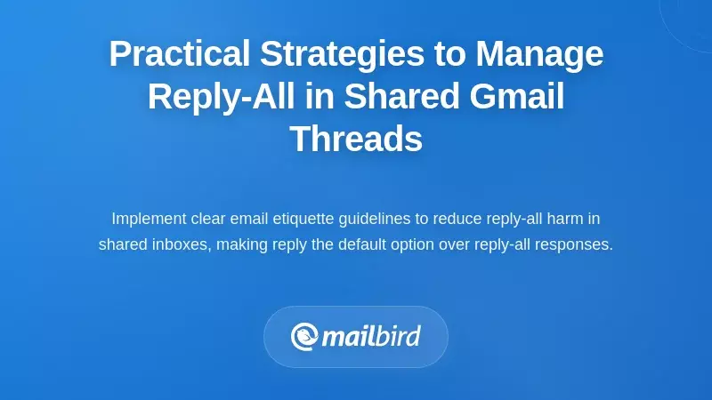 Practical Strategies to Manage Reply-All in Shared Gmail Threads