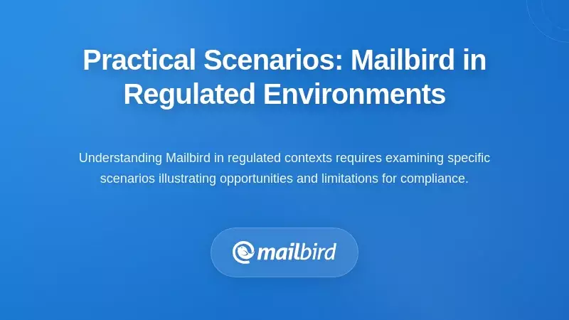 Practical Scenarios: Mailbird in Regulated Environments