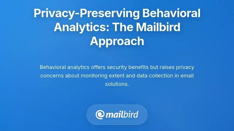 Privacy-Preserving Behavioral Analytics: The Mailbird Approach