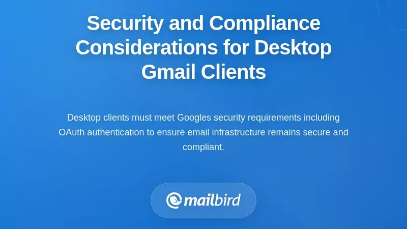 Security and Compliance Considerations for Desktop Gmail Clients