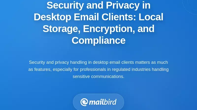 Security and Privacy in Desktop Email Clients: Local Storage, Encryption, and Compliance