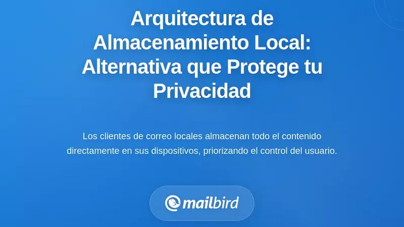 Arquitectura de Almacenamiento Local: Una Alternativa que Protege la Privacidad