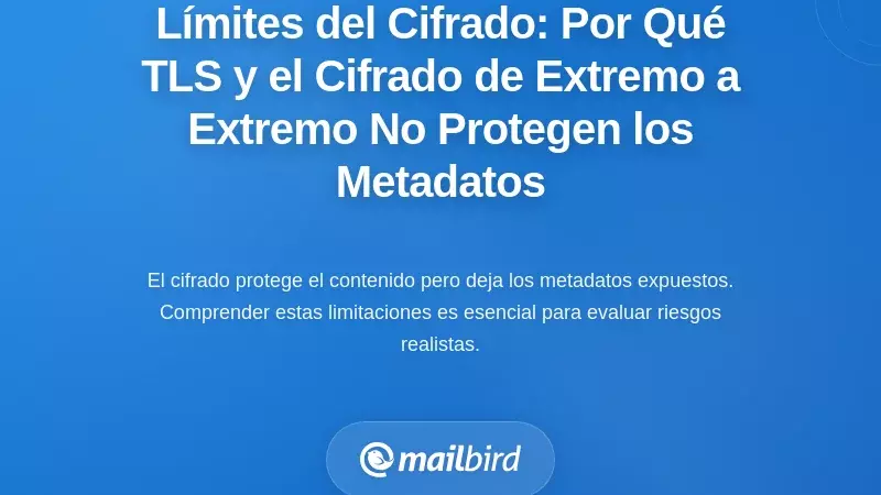 Las limitaciones de la encriptación: por qué TLS y los métodos de extremo a extremo no protegen los metadatos