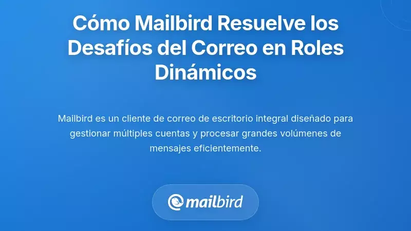 Cómo Mailbird aborda los desafíos principales de la triaje de correo electrónico en roles de ritmo rápido