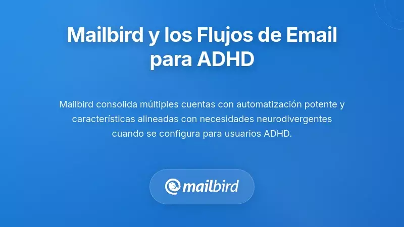 C&oacute;mo Mailbird Apoya Flujos de Trabajo de Correo Electr&oacute;nico Amigables con el TDAH