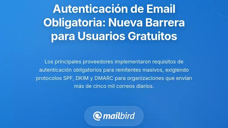 Requisitos Obligatorios de Autenticación de Email: La Nueva Barrera para los Remitentes de Nivel Gratuito