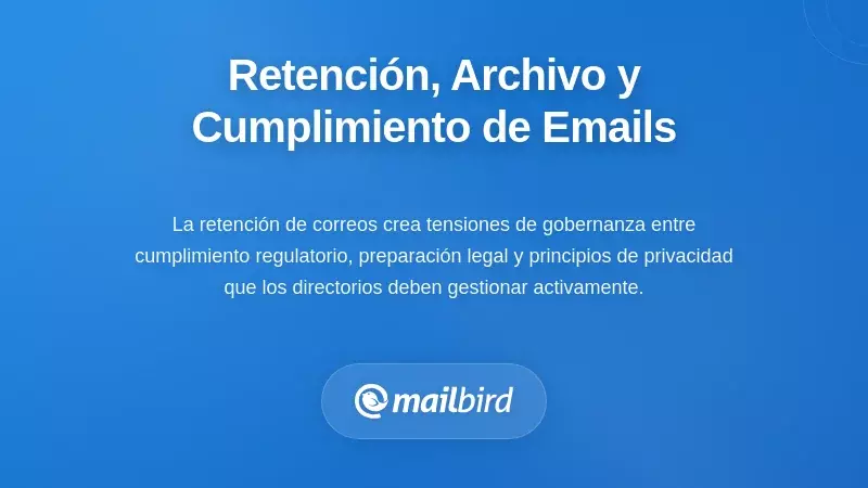 Retención de correos electrónicos, archivado y desafíos de cumplimiento