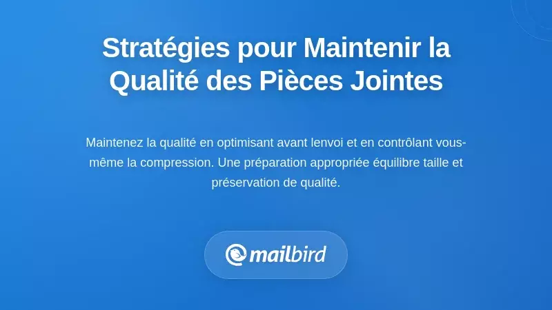 M&eacute;thodes et strat&eacute;gies pour maintenir des pi&egrave;ces jointes email de haute qualit&eacute; sans compression