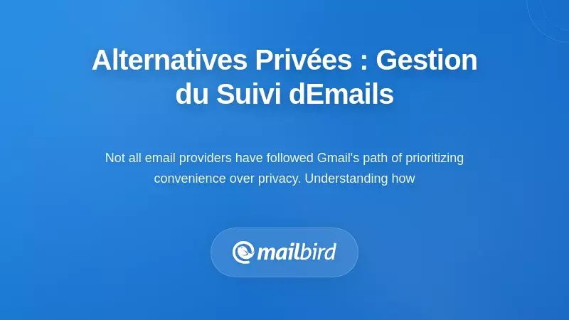 Alternatives Axées sur la Confidentialité : Comment les Autres Fournisseurs Gèrent le Suivi des E-mails
