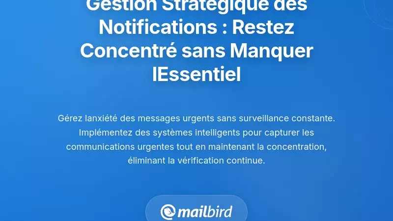 Gestion stratégique des notifications : protéger la concentration sans manquer les messages critiques