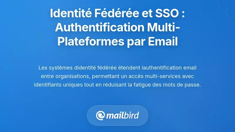 Identit&eacute; f&eacute;d&eacute;r&eacute;e et authentification unique : comment l'email permet l'authentification multi-plateforme