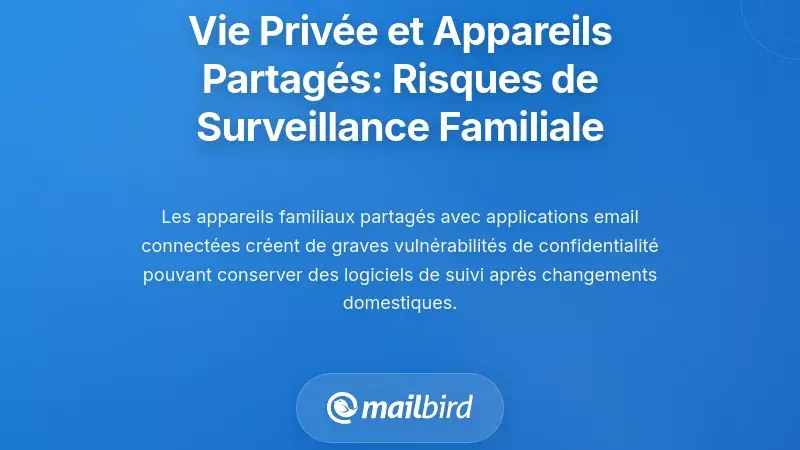 Le paradoxe de la confidentialité des appareils partagés : comment l’accès familial crée des risques de surveillance domestique