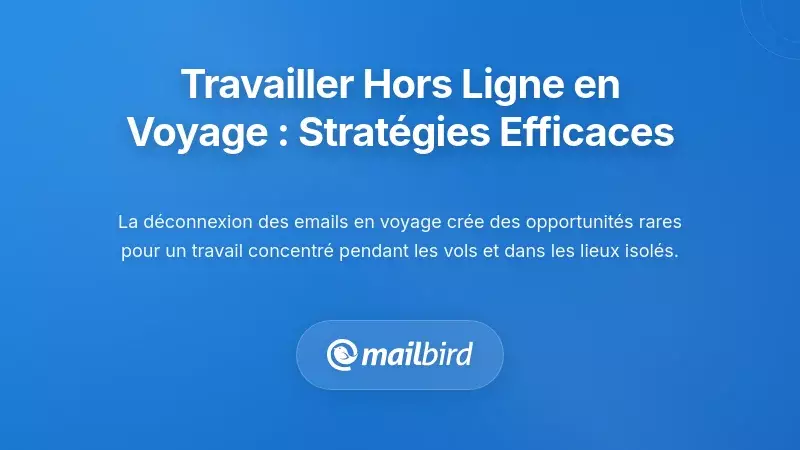 Strat&eacute;gies Pratiques pour un Travail Hors Ligne Productif Pendant les Voyages