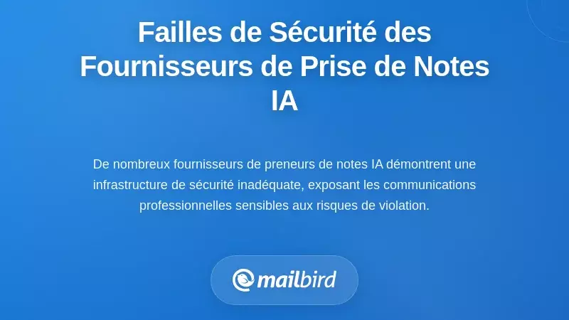 Les lacunes de l'infrastructure de s&eacute;curit&eacute; chez les fournisseurs de prise de notes AI