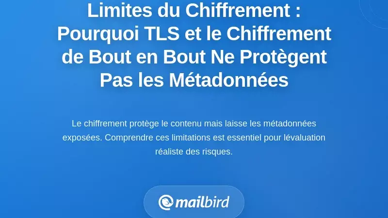 Les limites du chiffrement : pourquoi TLS et les méthodes de bout en bout ne protègent pas les métadonnées