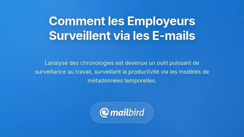 Comment les employeurs utilisent les chronologies d'email pour la surveillance au travail