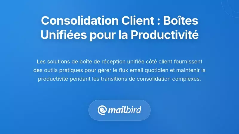 Consolidation côté client : Solutions de boîte de réception unifiée pour la productivité des utilisateurs