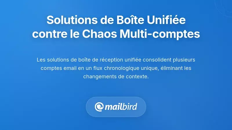 Comment les solutions de gestion des e-mails unifi&eacute;es g&egrave;rent le chaos des comptes multiples