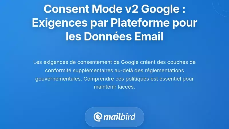 Mode de Consentement de Google v2 : Exigences Sp&eacute;cifiques &agrave; la Plateforme Affectant les Donn&eacute;es Email