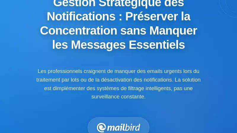 Gestion strat&eacute;gique des notifications : prot&eacute;ger la concentration sans manquer les messages critiques