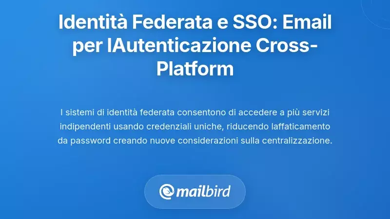 Identit&agrave; Federata e Single Sign-On: Come la Email Abilita l&rsquo;Autenticazione Cross-Platform