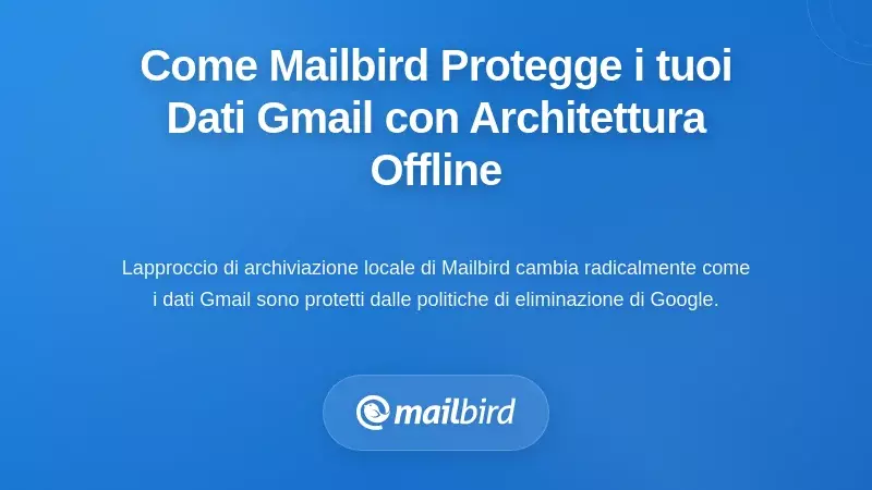 Come l'architettura Offline-First di Mailbird protegge i tuoi dati Gmail