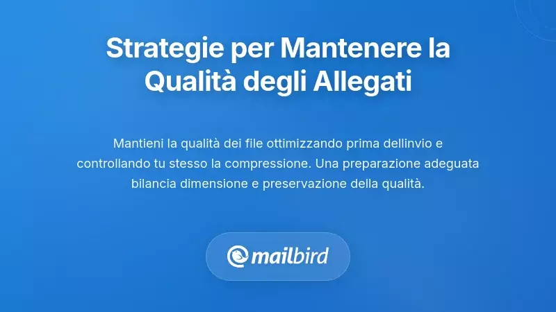 Metodi e strategie per mantenere allegati email di alta qualit&agrave; senza compressione
