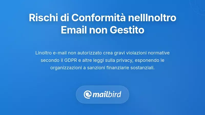 Rischi Organizzativi e di Conformit&agrave; dell&rsquo;Inoltro Email Non Gestito
