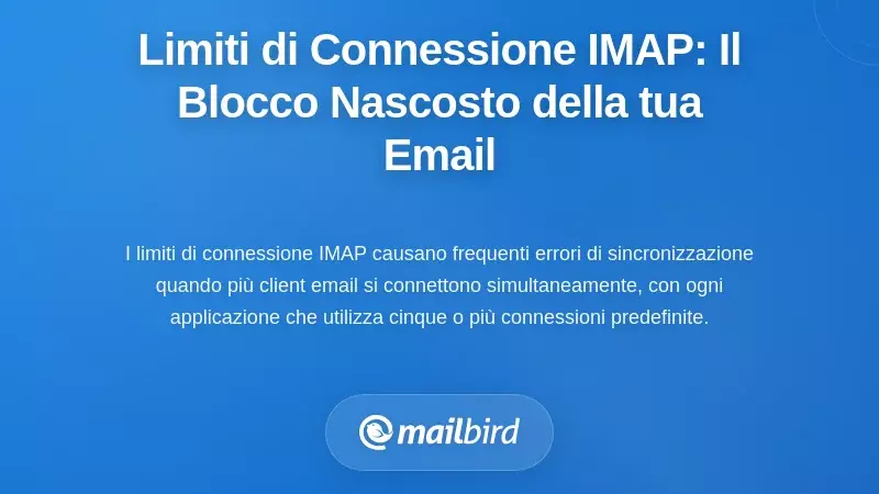 Limiti di Connessione IMAP: Il Meccanismo Nascosto di Throttling che Interrompe la tua Email