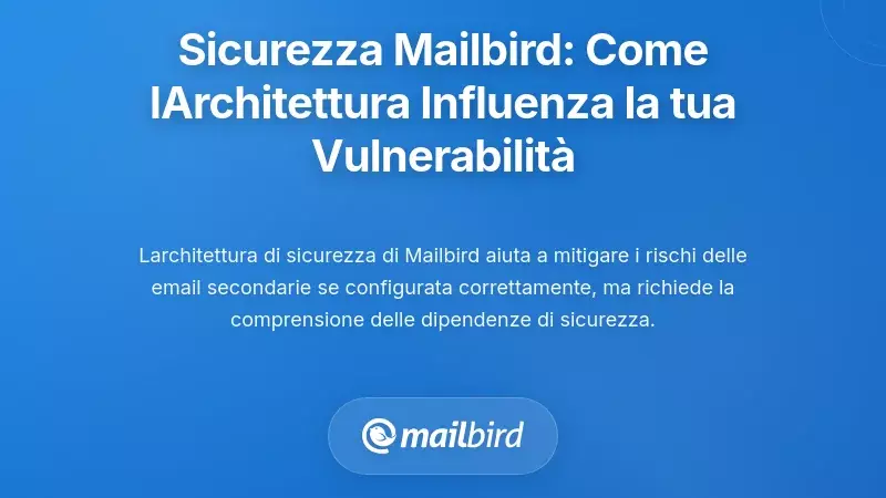 Sicurezza del Client Email: Come l'Architettura di Mailbird Influisce sulla Tua Vulnerabilit&agrave;