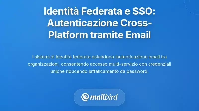 Identità Federata e Single Sign-On: Come l'Email Abilita l'Autenticazione Cross-Platform