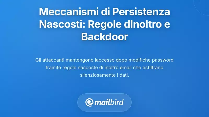 Meccanismi di Persistenza Nascosti: Regole di Inoltro Email e Backdoor di Recupero