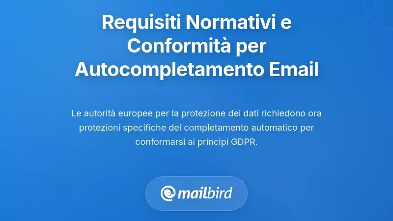 Requisiti normativi e obblighi di conformità per i dati di autocompletamento delle email