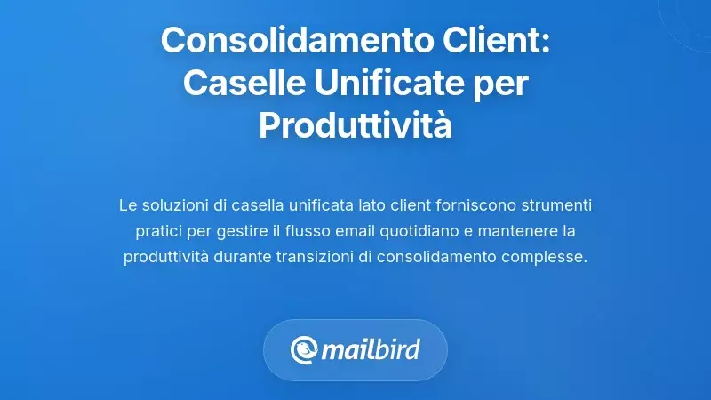 Consolidamento lato client: soluzioni di Posta Unificata per la produttività degli utenti