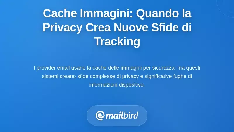 Caching delle Immagini: Quando la Protezione della Privacy Crea Nuove Sfide di Tracciamento