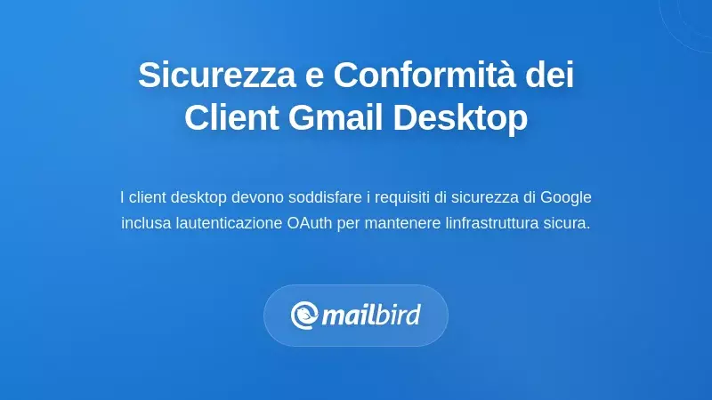 Considerazioni sulla sicurezza e conformit&agrave; per i client desktop Gmail