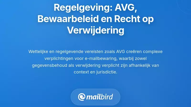 Regelgevende kaders: AVG, bewaarbeleid en het recht om vergeten te worden