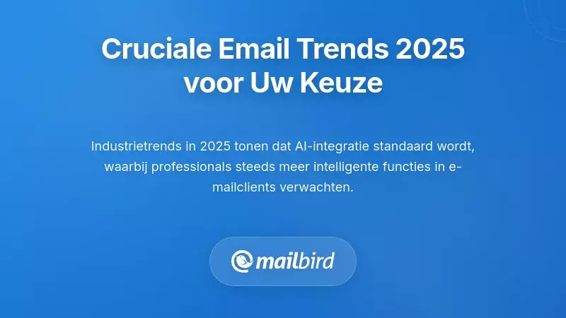 Kritieke 2025 E-mailclient Trends Die Jouw Beslissing Be&iuml;nvloeden