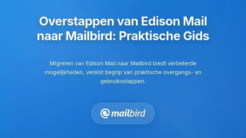 De Overstap van Edison Mail naar Mailbird: Praktische Richtlijnen