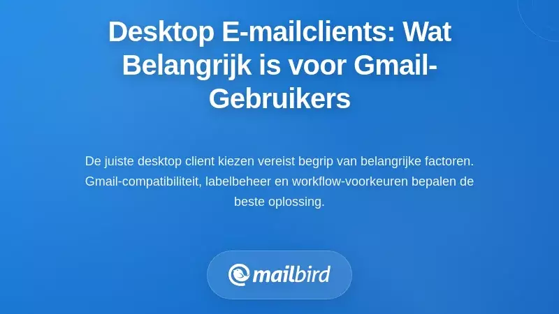 Het Evalueren van Desktop E-mailclients: Wat Het Meest Belangrijk Is voor Gmail-gebruikers