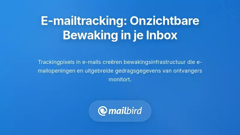 E-mail Tracking Technologie&euml;n: De Onzichtbare Toezicht in Uw Inbox