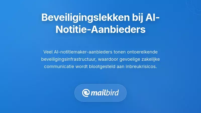 Beveiligingsinfrastructuur Gebreken bij AI Notitie-app Leveranciers